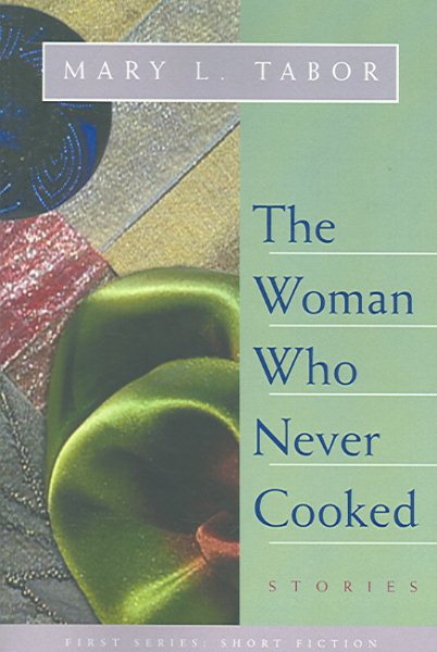 Woman Who Never Cooked: Stories (First Series: Short Fiction)