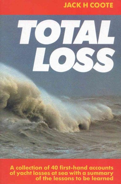 Total Loss: A Collection of 40 First-hand Accounts of Yacht Losses at Sea with a Summary of the Lessons to be Learned
