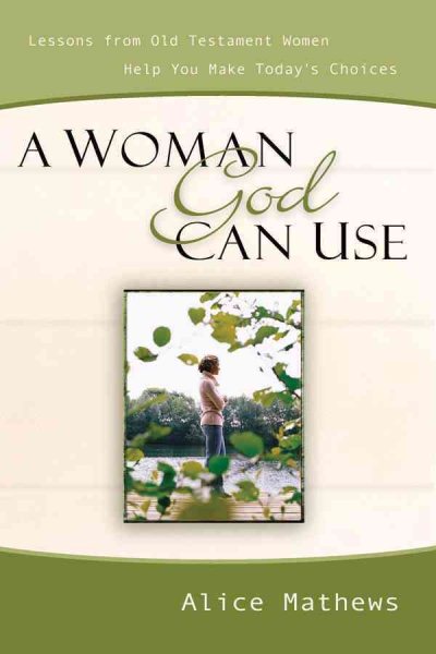A Woman God Can Use: Lessons from Old Testament Women Help You Make Today's Choices cover