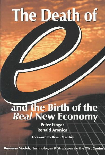 The Death of "e" and the Birth of the Real New Economy : Business Models, Technologies and Strategies for the 21st Century cover
