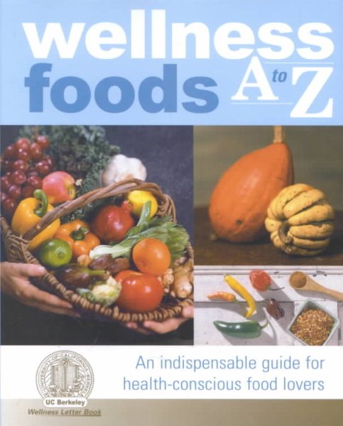 Wellness Foods A to Z: An Indispensable Guide for Health-Conscious Food Lovers cover