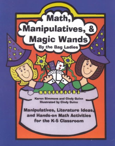 Math, Manipulatives, & Magic Wands: Manipulatives, Literature Ideas, and Hands-on Math Activities for the K-5 Classroom (Maupin House) cover