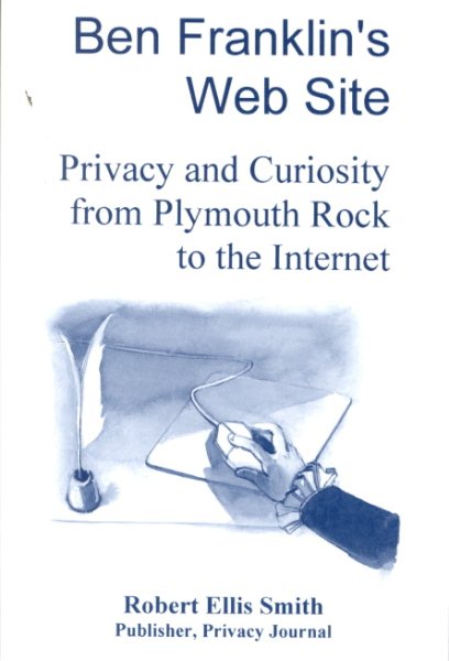 Ben Franklin's Web Site: Privacy and Curiosity from Plymouth Rock to the Internet