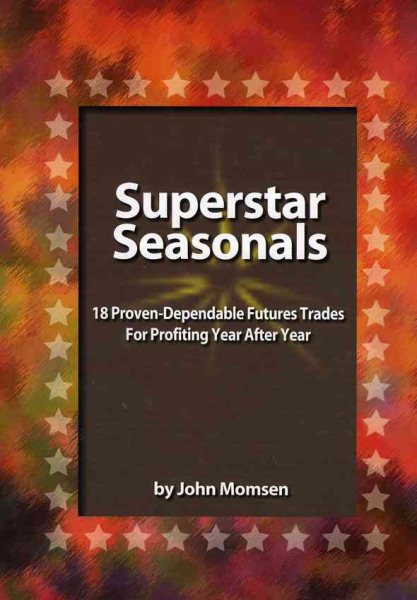 Superstar Seasonals: 18 Proven-Dependable Futures Trades For Profiting Year After Year cover