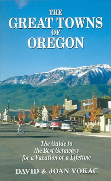 The Great Towns of Oregon: The Guide to the Best Getaways for a Vacation or a Lifetime cover