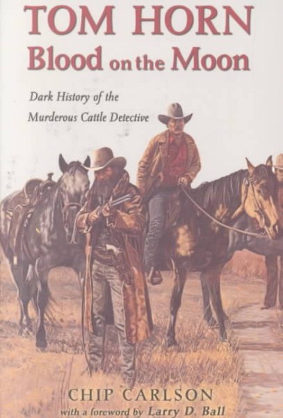 Tom Horn: Blood on the Moon : Dark History of the Murderous Cattle Detective cover