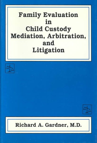 Family Evaluation in Child Custody Mediation, Arbitration, and Litigation