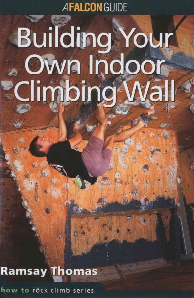 How to Climb(TM): Building Your Own Indoor Climbing Wall (How To Climb Series)