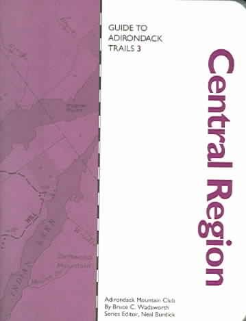 Guide to Adirondack Trails: Central Region (The Forest Preserve Series, Vol 3)