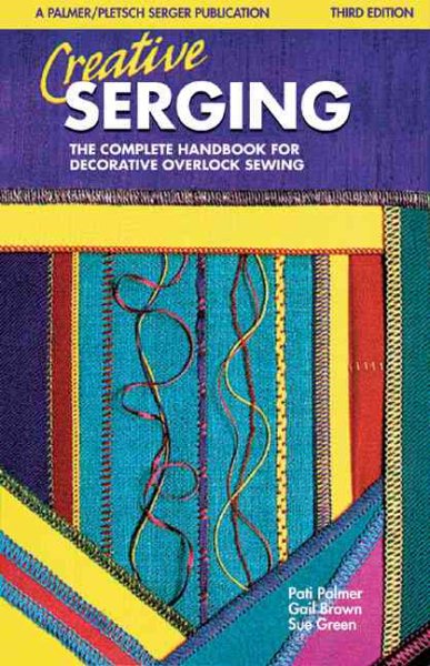 Creative Serging: The Complete Handbook for Decorative Overlock Sewing (Serging . . . from Basics to Creative Possibilities series)