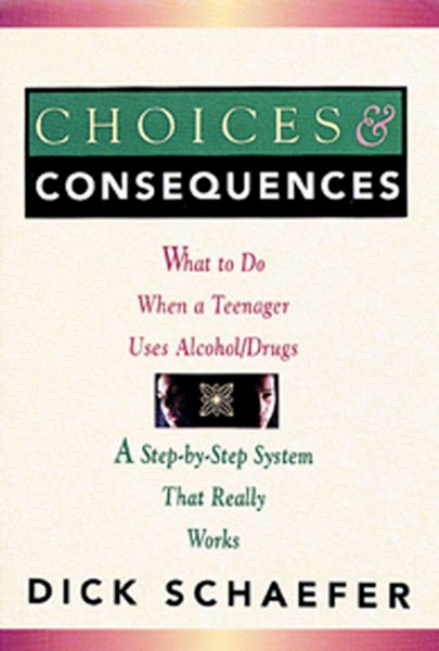 Choices and Consequences: What to Do When a Teenager Uses Alcohol/Drugs cover