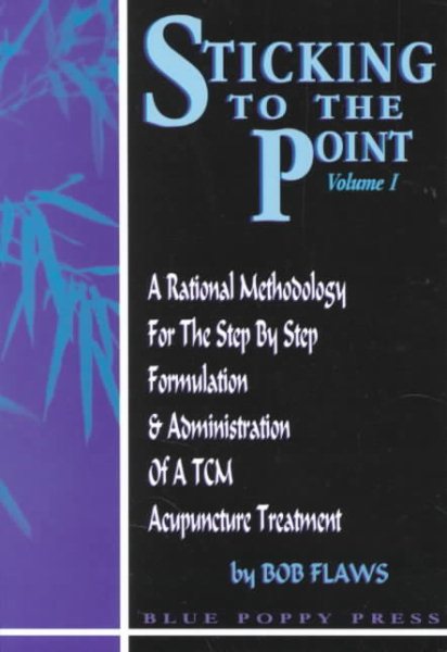 Sticking to the Point: A Rational Methodology for the Step By Step Formulation and Administration of a TCM Acupuncture Treatment (vol. 1)