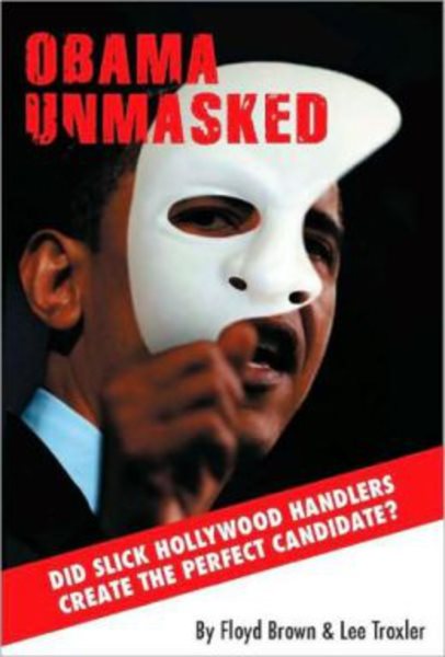 Obama Unmasked: Did Slick Hollywood Handlers Create the Perfect Candidate? cover