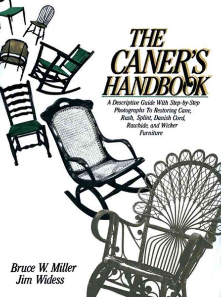 The Caner's Handbook: A Descriptive Guide With Step-By-Step Photographs for Restoring Cane, Rush, Splint, Danish Cord, Rawhide and Wicker Furniture