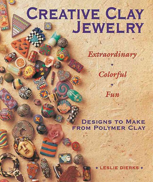 Creative Clay Jewelry: Extraordinary, Colorful, Fun Designs To Make From Polymer Clay cover