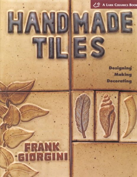 Handmade Tiles: Designing, Making, Decorating (Lark Ceramics Book) cover