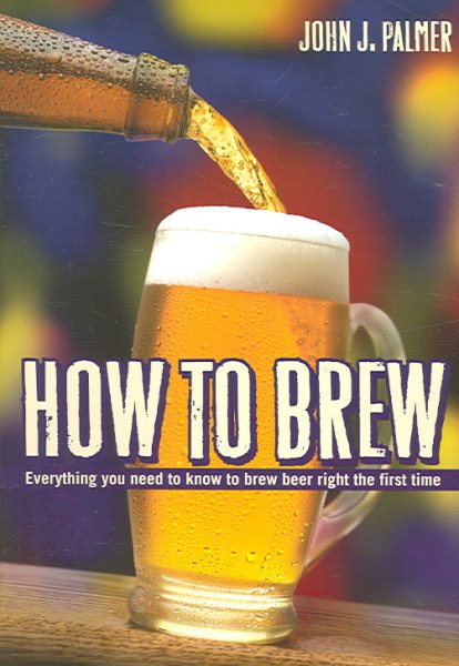 How to Brew: Everything You Need To Know To Brew Beer Right The First Time cover