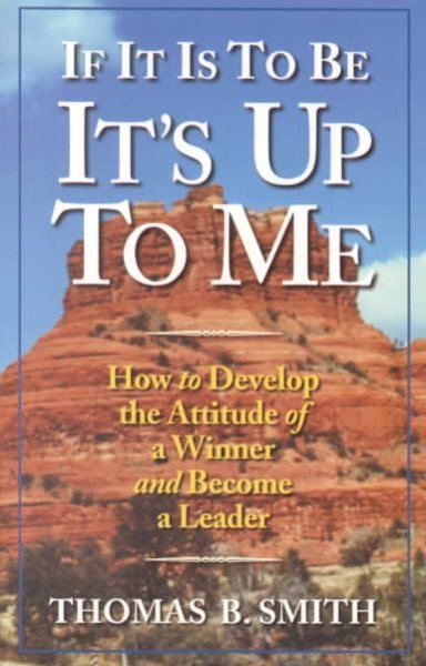 If It Is to Be, It's up to Me: How to Develop the Attitude of a Winner and Become a Leader