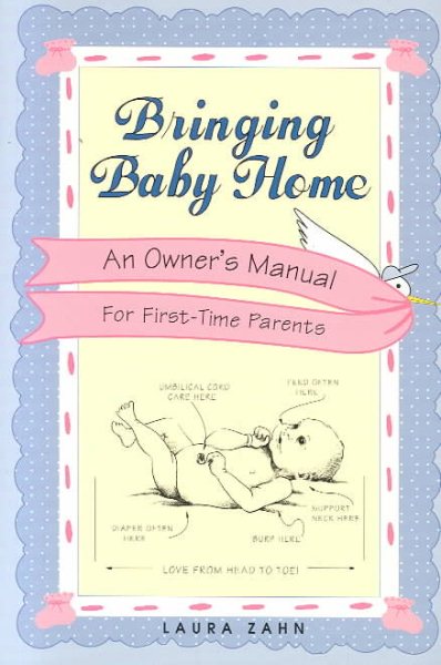 Bringing Baby Home: A New Owners Manual for First Time Parents