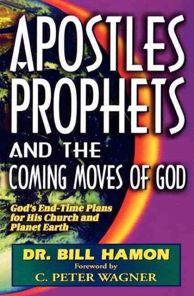 Apostles, Prophets and the Coming Moves of God: God's End-Time Plans for His Church and Planet Earth cover