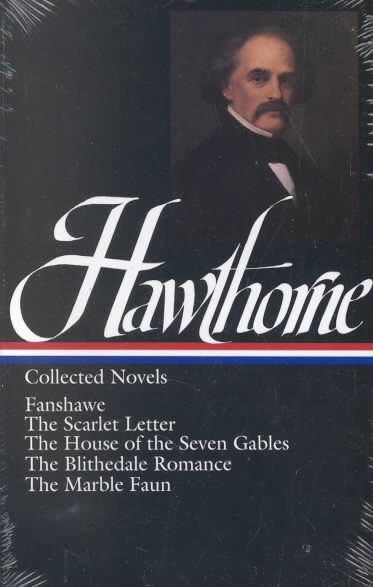 Nathaniel Hawthorne : Collected Novels: Fanshawe, The Scarlet Letter, The House of the Seven Gables, The Blithedale Romance, The Marble Faun (Library of America)