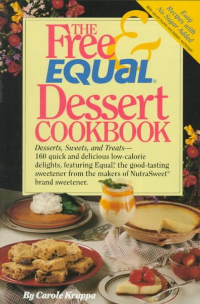 The Free and Equal Dessert Cookbook: 160 Quick and Delicious Low-Calorie, "No Sugar Added" Delights, Featuring Equal