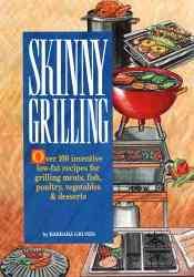 Skinny Grilling: Over 100 Inventive Low-Fat Recipes for Grilling Meats, Fish, Poultry, Vegetables, and Desserts cover