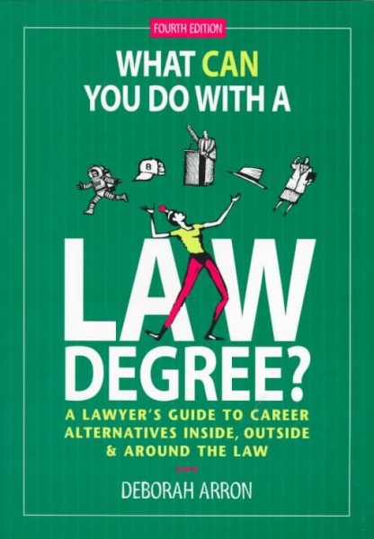 What Can You Do With a Law Degree?: A Lawyers' Guide to Career Alternatives Inside, Outside & Around the Law cover