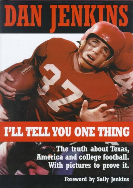 I'll Tell You One Thing: The Untold Truth About Texas, America & College Football, With Pictures to Prove It