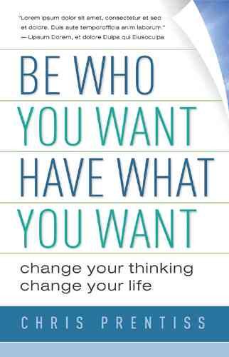 Be Who You Want, Have What You Want: Change Your Thinking, Change Your Life cover