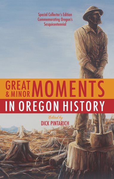 Great and Minor Moments in Oregon History: An Illustrated Anthology of Illuminating Glimpses into Oregon's Past — From Prehistory to the Present cover