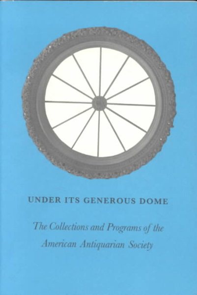 Under Its Generous Dome: The Collections and Programs of the American Antiquarian Society cover