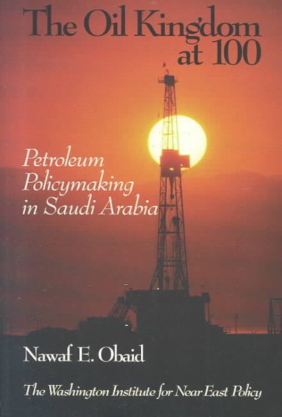 The Oil Kingdom at 100: Petroleum Policymaking in Saudi Arabia (Washington Institute for Near East Policy Papers, No. 55) (Policy Papers (Washington Institute for Near East Policy), No. 55.)