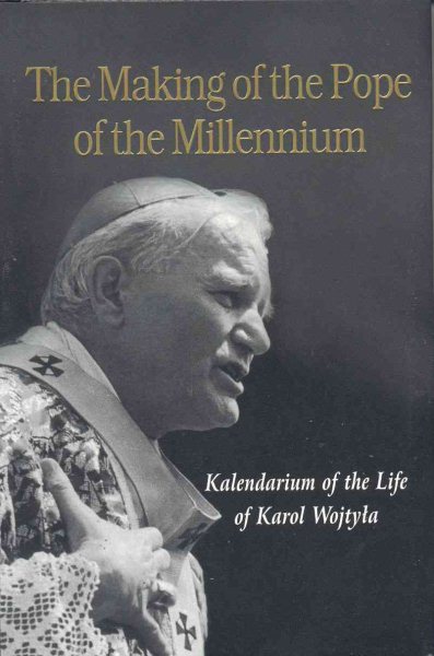 Making Of The Pope Of The Millennium: Kalendarium of the Life of Karol Wojtyla