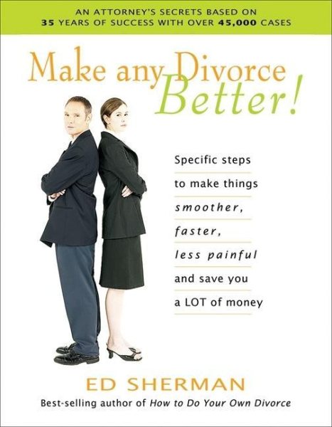 Make Any Divorce Better!: Specific Steps to Make Things Smoother, Faster, Less Painful, and Save You a Lot of Money cover