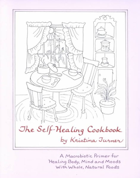 The Self Healing Cookbook : A Macrobiotic Primer for Healing Body, Mind and Moods With Whole, Natural Foods cover