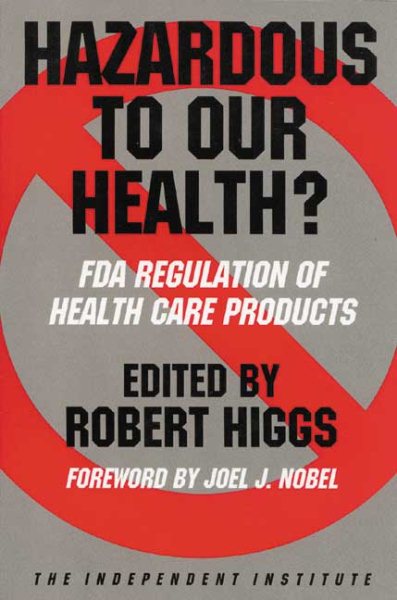 Hazardous to Our Health?: FDA Regulation of Health Care Products (Independent Studies in Political Economy)