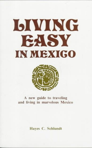 Living Easy in Mexico: A New Guide to Travelling and Living in Marvelous Mexico cover