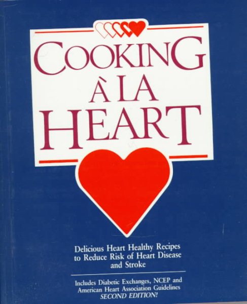 Cooking ala Heart Cookbook : Delicious Heart Healthy Recipes to Reduce the Risk of Heart Disease and Stroke
