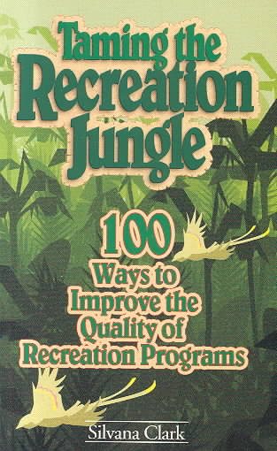 Taming the Recreation Jungle: 100 Ways to Improve the Quality of Recreation Programs cover
