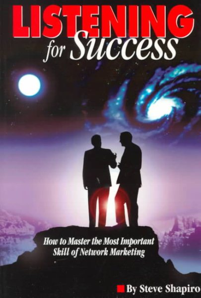 Listening For Success--How to Master the Most Important Skill of Network Marketing