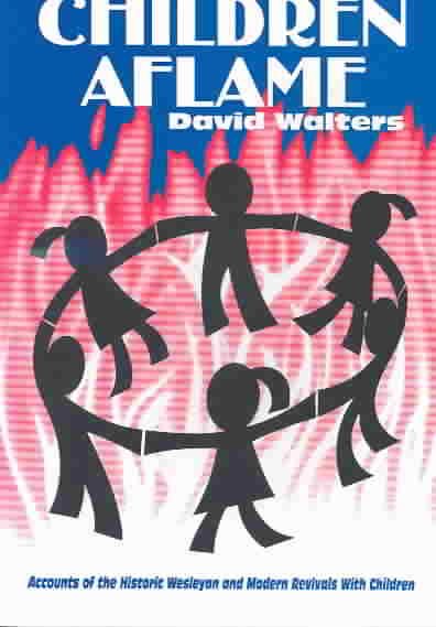 Children Aflame: Accounts of the Historic Wesleyan and Modern Revivals With Children cover