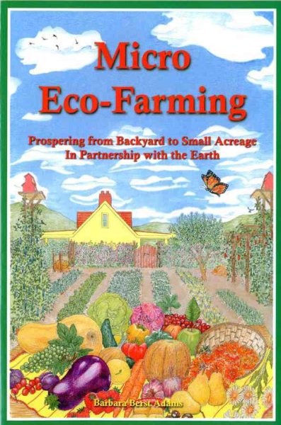 Micro Eco-Farming: Prospering from Backyard to Small Acreage in Partnership with the Earth cover