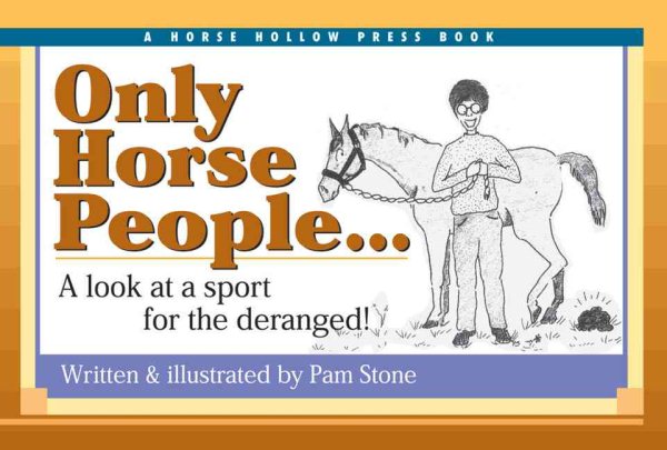 Only Horse People . . .: A Look at the Sport for the Deranged!