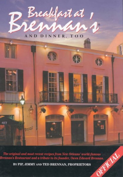 Breakfast At Brennan's And Dinner, Too: The original and most recent recipes from New Orleans' world-famous Brennan's Restaurant and a tribute to its founder, Owen Edward Brennan