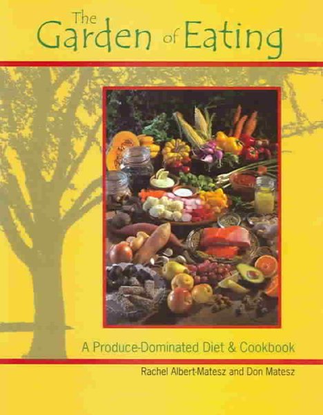 The Garden Of Eating: A Produce-dominated Diet & Cookbook