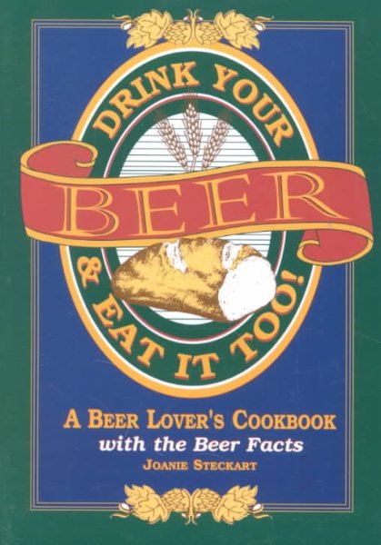 Drink Your Beer & Eat It Too!: A Beer Lover's Cookbook With the Beer Facts