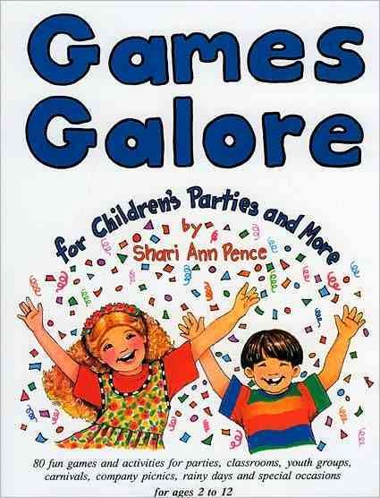 Games Galore for Children's Parties and More: 80 Fun Games and Activities for Parties, Classrooms, Youth Groups, Carnivals, Company Picnics, Rainy Days and Special Occasions