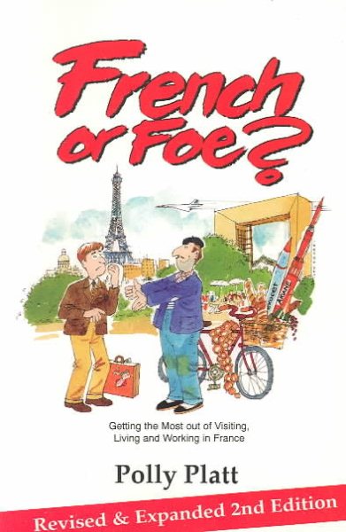 French or Foe?: Getting the Most Out of Visiting, Living and Working in France