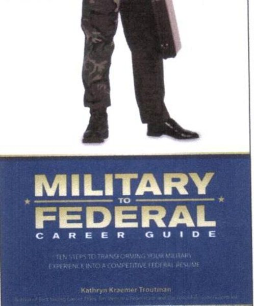 Military to Federal Career Guide: Ten Steps to Transforming Your Military Experience into a Competitive Federal Resume cover